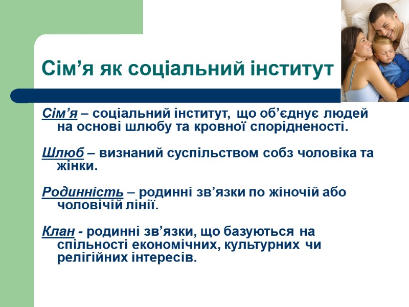 Сім’я як соціальний інститут Сім’я – соціальний інститут, що об’єднує людей на основі шлюбу